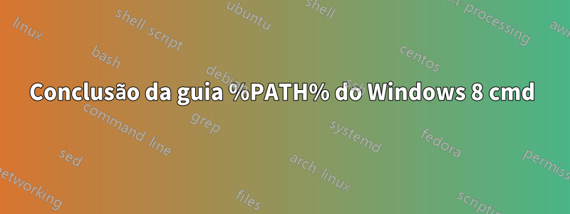 Conclusão da guia %PATH% do Windows 8 cmd