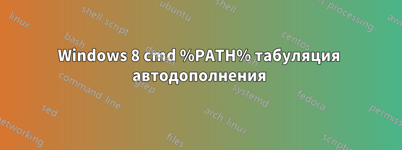 Windows 8 cmd %PATH% табуляция автодополнения