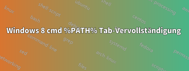 Windows 8 cmd %PATH% Tab-Vervollständigung