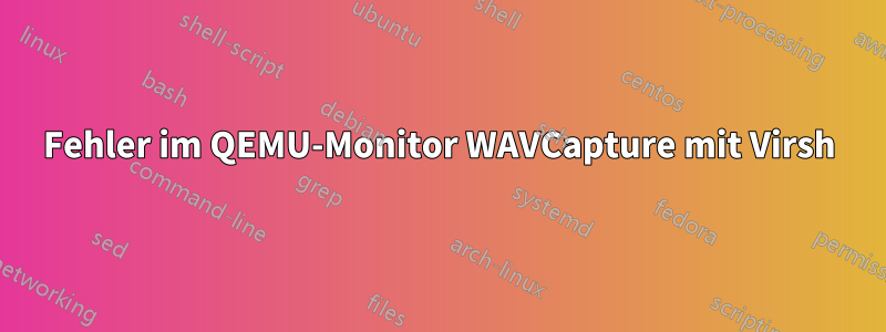 Fehler im QEMU-Monitor WAVCapture mit Virsh