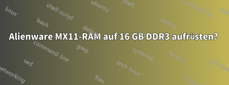 Alienware MX11-RAM auf 16 GB DDR3 aufrüsten?