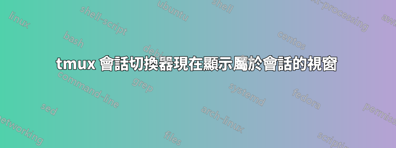 tmux 會話切換器現在顯示屬於會話的視窗