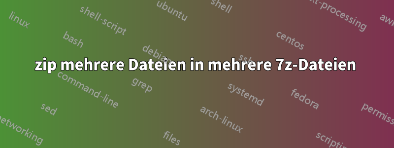 7zip mehrere Dateien in mehrere 7z-Dateien