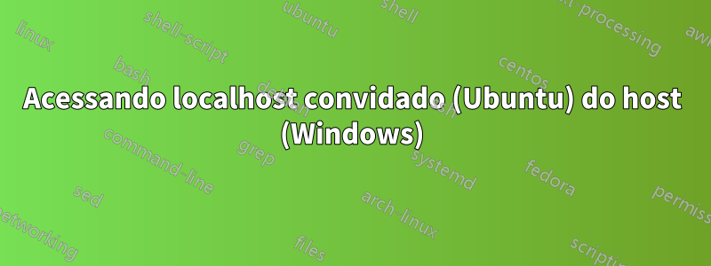 Acessando localhost convidado (Ubuntu) do host (Windows)