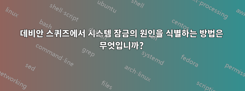 데비안 스퀴즈에서 시스템 잠금의 원인을 식별하는 방법은 무엇입니까?