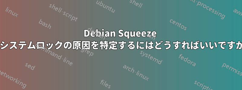 Debian Squeeze でシステムロックの原因を特定するにはどうすればいいですか?