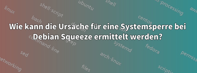 Wie kann die Ursache für eine Systemsperre bei Debian Squeeze ermittelt werden?