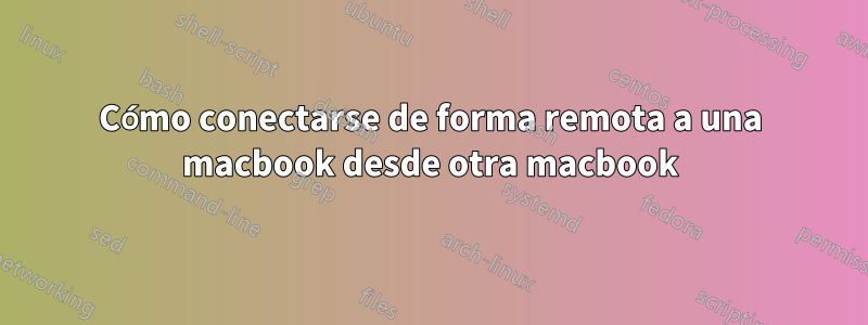 Cómo conectarse de forma remota a una macbook desde otra macbook