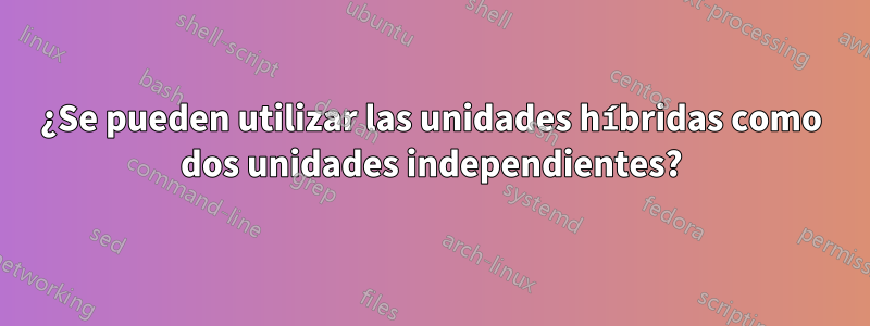 ¿Se pueden utilizar las unidades híbridas como dos unidades independientes?