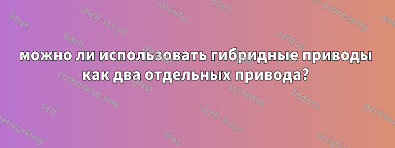 можно ли использовать гибридные приводы как два отдельных привода?