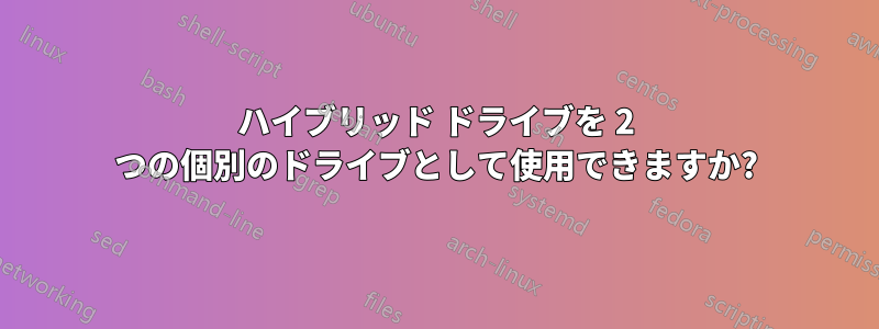 ハイブリッド ドライブを 2 つの個別のドライブとして使用できますか?