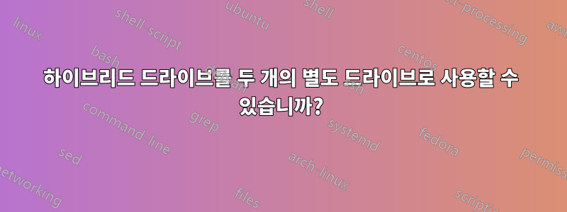 하이브리드 드라이브를 두 개의 별도 드라이브로 사용할 수 있습니까?