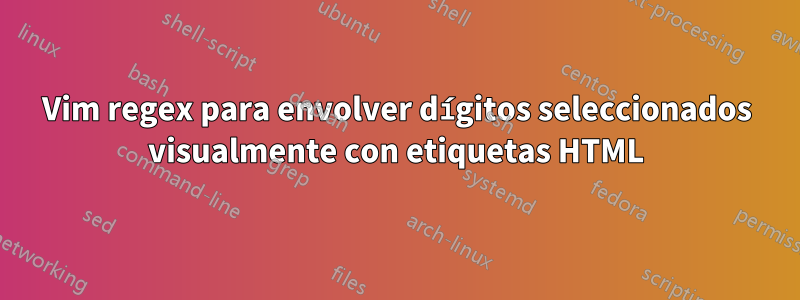 Vim regex para envolver dígitos seleccionados visualmente con etiquetas HTML