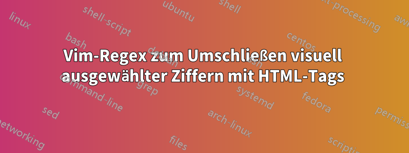 Vim-Regex zum Umschließen visuell ausgewählter Ziffern mit HTML-Tags