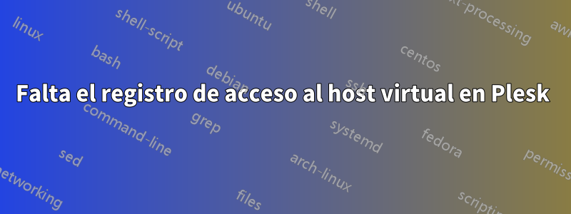 Falta el registro de acceso al host virtual en Plesk