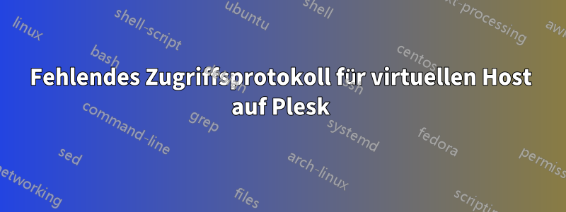 Fehlendes Zugriffsprotokoll für virtuellen Host auf Plesk