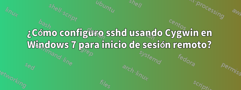 ¿Cómo configuro sshd usando Cygwin en Windows 7 para inicio de sesión remoto?