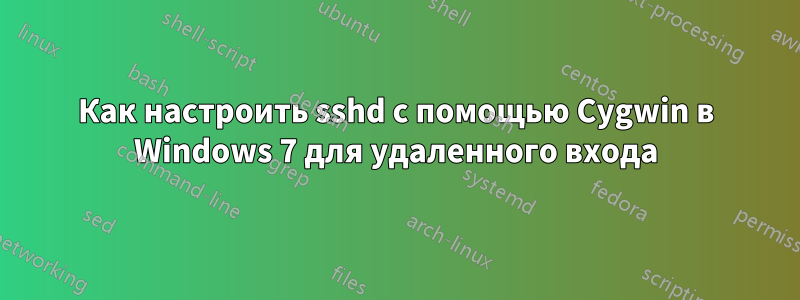 Как настроить sshd с помощью Cygwin в Windows 7 для удаленного входа