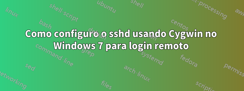 Como configuro o sshd usando Cygwin no Windows 7 para login remoto