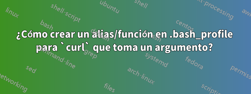 ¿Cómo crear un alias/función en .bash_profile para `curl` que toma un argumento?