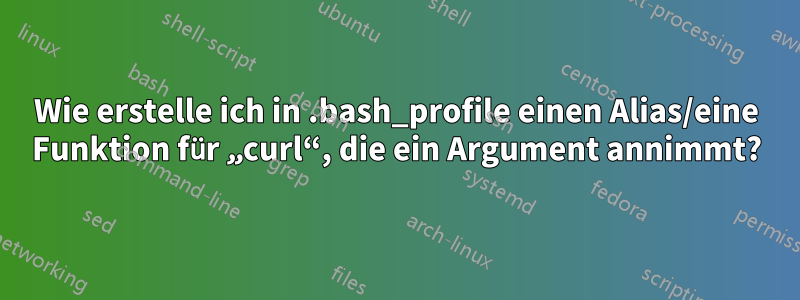 Wie erstelle ich in .bash_profile einen Alias/eine Funktion für „curl“, die ein Argument annimmt?