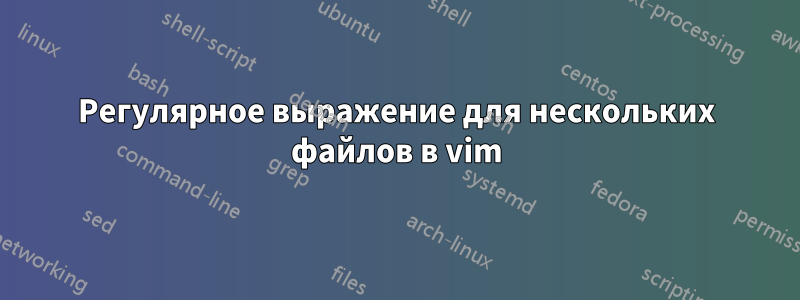 Регулярное выражение для нескольких файлов в vim