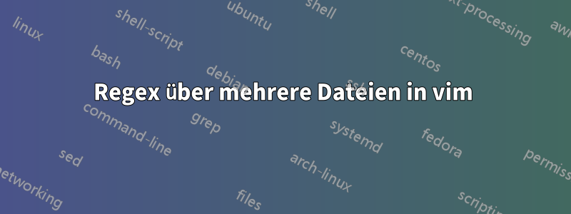 Regex über mehrere Dateien in vim