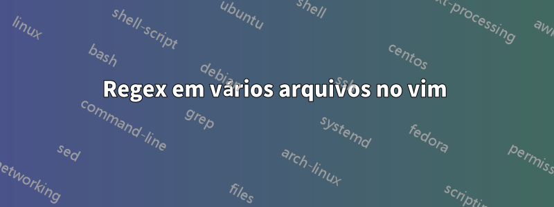 Regex em vários arquivos no vim