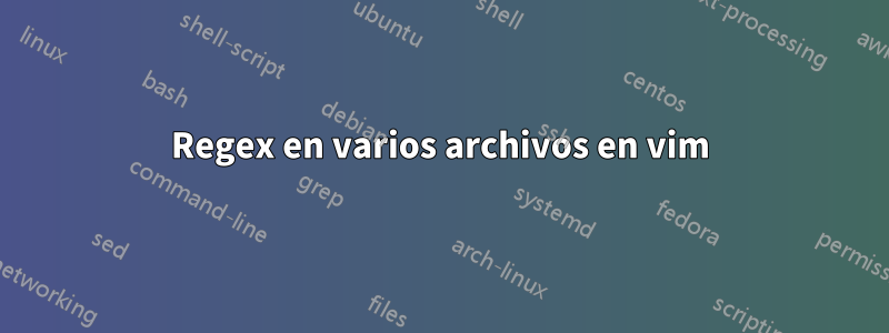 Regex en varios archivos en vim