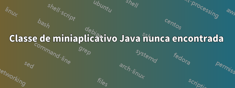 Classe de miniaplicativo Java nunca encontrada