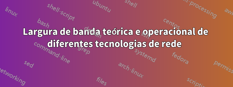 Largura de banda teórica e operacional de diferentes tecnologias de rede 