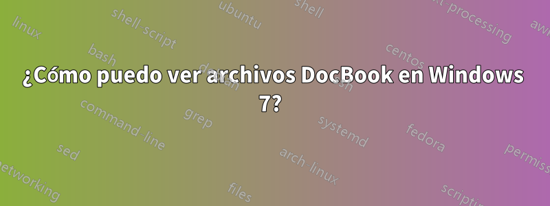 ¿Cómo puedo ver archivos DocBook en Windows 7? 