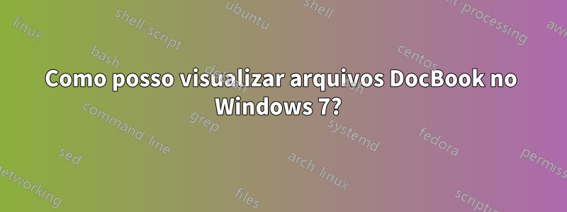 Como posso visualizar arquivos DocBook no Windows 7? 