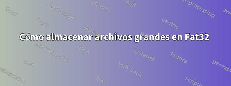 Cómo almacenar archivos grandes en Fat32