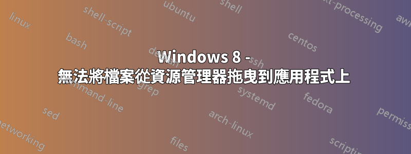 Windows 8 - 無法將檔案從資源管理器拖曳到應用程式上