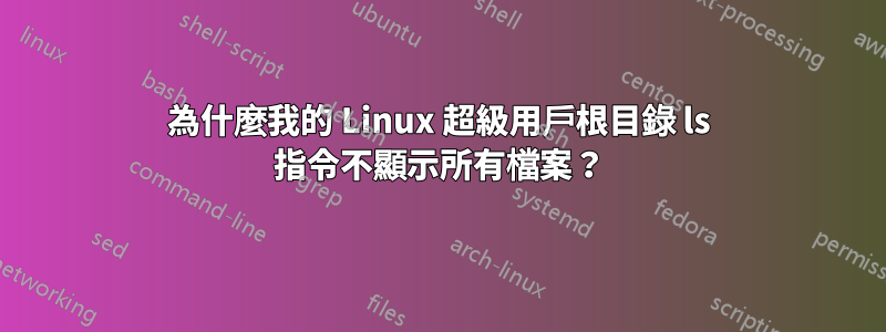 為什麼我的 Linux 超級用戶根目錄 ls 指令不顯示所有檔案？