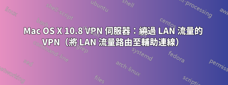 Mac OS X 10.8 VPN 伺服器：繞過 LAN 流量的 VPN（將 LAN 流量路由至輔助連線）