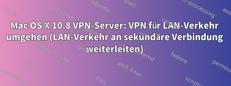 Mac OS X 10.8 VPN-Server: VPN für LAN-Verkehr umgehen (LAN-Verkehr an sekundäre Verbindung weiterleiten)