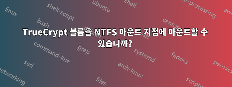 TrueCrypt 볼륨을 NTFS 마운트 지점에 마운트할 수 있습니까?