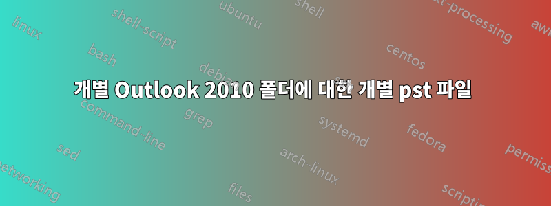 개별 Outlook 2010 폴더에 대한 개별 pst 파일