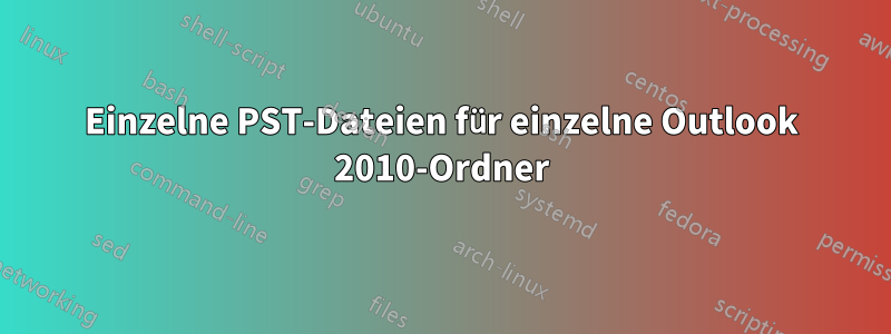 Einzelne PST-Dateien für einzelne Outlook 2010-Ordner