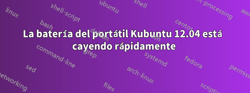 La batería del portátil Kubuntu 12.04 está cayendo rápidamente