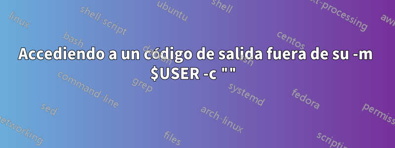 Accediendo a un código de salida fuera de su -m $USER -c ""