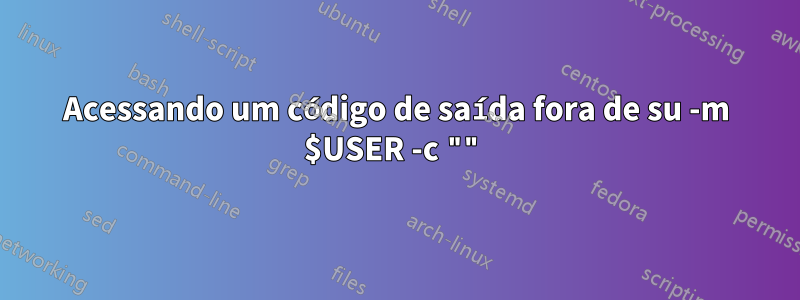 Acessando um código de saída fora de su -m $USER -c ""