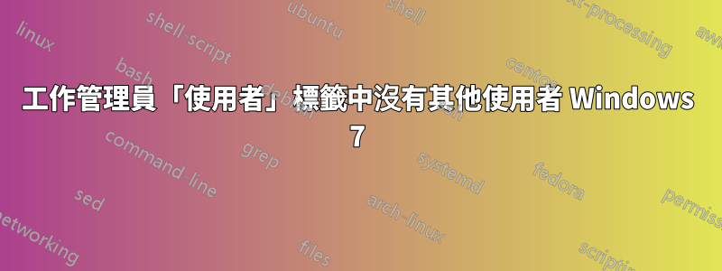 工作管理員「使用者」標籤中沒有其他使用者 Windows 7