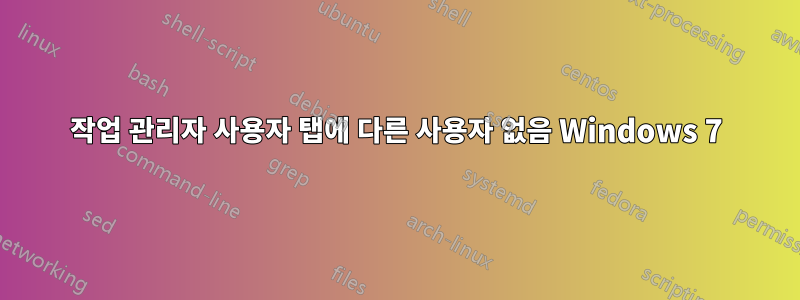 작업 관리자 사용자 탭에 다른 사용자 없음 Windows 7