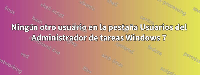 Ningún otro usuario en la pestaña Usuarios del Administrador de tareas Windows 7