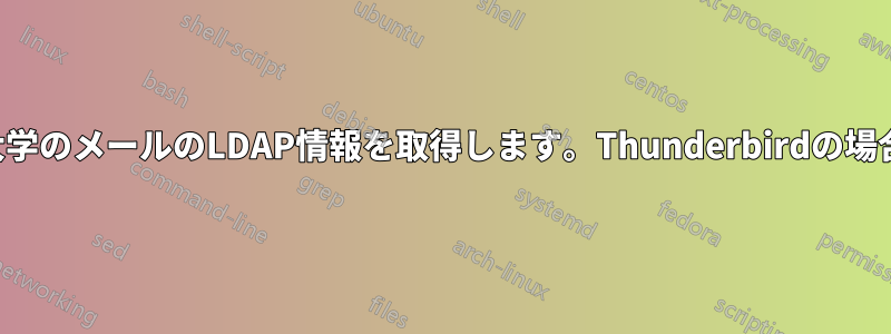 大学のメールのLDAP情報を取得します。Thunderbirdの場合