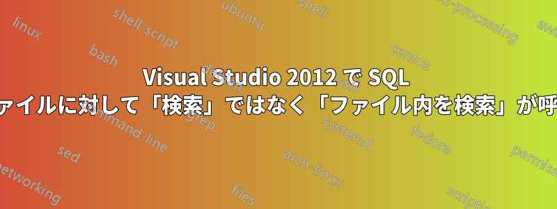 Visual Studio 2012 で SQL タイプのファイルに対して「検索」ではなく「ファイル内を検索」が呼び出される