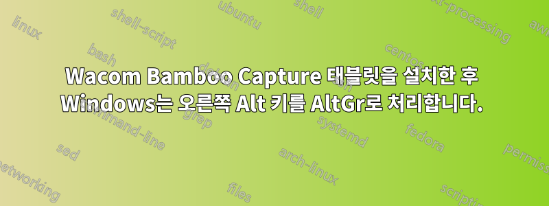 Wacom Bamboo Capture 태블릿을 설치한 후 Windows는 오른쪽 Alt 키를 AltGr로 처리합니다.